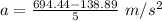 a =\frac{694.44-138.89}{5}\ m/s^2
