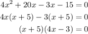 \begin{aligned}4x^2+20x-3x-15&=0\\4x(x+5)-3(x+5)&=0\\(x+5)(4x-3)&=0\\\end