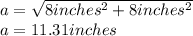 a=\sqrt{8inches^{2}+8inches^{2}}\\a=11.31inches