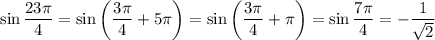 \sin\dfrac{23\pi}4=\sin\left(\dfrac{3\pi}4+5\pi\right)=\sin\left(\dfrac{3\pi}4+\pi\right)=\sin\dfrac{7\pi}4=-\dfrac1{\sqrt2}