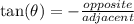 \tan( \theta)   =  -  \frac{opposite}{adjacent}