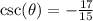 \csc( \theta)   =  -  \frac{17}{15}