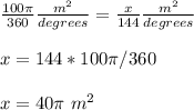 \frac{100\pi }{360} \frac{m^{2}}{degrees} =\frac{x }{144} \frac{m^{2}}{degrees} \\ \\x=144*100\pi /360\\ \\ x=40\pi \ m^{2}