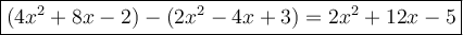 \large\boxed{(4x^2 + 8x - 2) - (2x^2 - 4x + 3)=2x^2+12x-5}