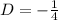 D=-\frac{1}{4}