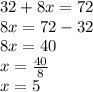 32 + 8x = 72\\8x = 72-32\\8x = 40\\x = \frac {40} {8}\\x = 5