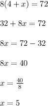 8(4+x)=72\\\\32+8x=72\\\\8x=72-32\\\\8x=40\\\\x=\frac{40}{8}\\\\x=5