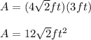 A=(4\sqrt{2}ft)(3ft)\\\\A=12\sqrt{2}ft^2