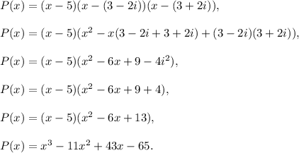 P(x)=(x-5)(x-(3-2i))(x-(3+2i)),\\ \\P(x)=(x-5)(x^2-x(3-2i+3+2i)+(3-2i)(3+2i)),\\ \\P(x)=(x-5)(x^2-6x+9-4i^2),\\ \\P(x)=(x-5)(x^2-6x+9+4),\\ \\P(x)=(x-5)(x^2-6x+13),\\ \\P(x)=x^3-11x^2+43x-65.
