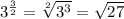 3^{\frac{3}{2}} = \sqrt[2]{3^3} = \sqrt{27}