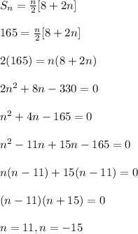 S_n=\frac{n}{2}[8+2n ]\\\\165=\frac{n}{2}[8+2n ]\\\\2(165)=n(8+2n)\\\\2n^2+8n-330=0\\\\n^2+4n-165=0\\\\n^2-11n+15n-165=0\\\\n(n-11)+15(n-11)=0\\\\(n-11)(n+15)=0\\\\n=11, n=-15