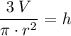 \displaystyle \frac{3\;V}{\pi\cdot r^{2}} = h