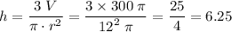 h = \displaystyle \frac{3\;V}{\pi\cdot r^{2}} = \frac{3\times 300\;\pi}{{12}^{2}\; \pi} = \frac{25}{4} = 6.25