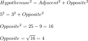 Hypothenuse^{2}=Adjacent^{2}+Opposite^{2}\\\\5^{2}=3^{2}+Opposite^{2}\\\\Opposite^{2}=25-9=16\\\\Opposite=\sqrt{16}=4