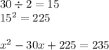 30\div 2 = 15\\15^2=225\\\\x^2-30x+225=235