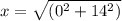 x=\sqrt{(0^2+14^2)}