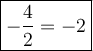 \large\boxed{-\dfrac{4}{2}=-2}