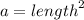 a = {length}^{2}