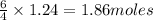 \frac{6}{4}\times 1.24=1.86moles