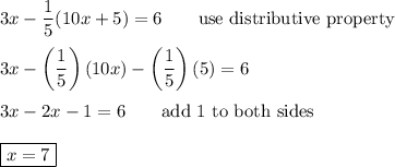 3x-\dfrac{1}{5}(10x+5)=6\qquad\text{use distributive property}\\\\3x-\left(\dfrac{1}{5}\right)(10x)-\left(\dfrac{1}{5}\right)(5)=6\\\\3x-2x-1=6\qquad\text{add 1 to both sides}\\\\\boxed{x=7}