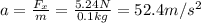 a=\frac{F_x}{m}=\frac{5.24 N}{0.1 kg}=52.4 m/s^2