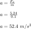 a = \frac{F_x}{m} \\\\a = \frac{5.24}{0.1} \\\\a = 52.4 \ m/s^2