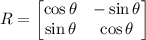 R = \begin{bmatrix}\cos \theta & -\sin \theta \\ \sin \theta & \cos \theta \end{bmatrix}