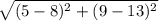 \sqrt{(5-8)^2+(9-13)^2}