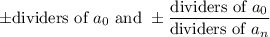 \pm\text{dividers of}\ a_0\ \text{and}\ \pm\dfrac{\text{dividers of}\ a_0}{\text{dividers of}\ a_n}