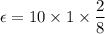 \epsilon=10\times1\times\dfrac{2}{8}