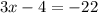 3x - 4 = - 22