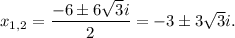 x_{1,2}=\dfrac{-6\pm 6\sqrt{3}i}{2}=-3\pm3\sqrt{3}i.