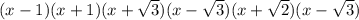 (x-1)(x+1)(x+\sqrt{3})(x-\sqrt{3})(x+\sqrt{2})(x-\sqrt{3})