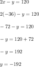 2x-y=120\\\\2(-36)-y=120\\\\-72-y=120\\\\-y=120+72\\\\-y=192\\\\y=-192