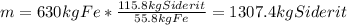 m=630 kg Fe*\frac{115.8 kg Siderit}{55.8 kg Fe}=1307.4 kg Siderit