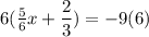 6(\frac{5}{6} x+\dfrac{2}{3}) =-9(6)