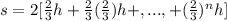 s = 2 [\frac{2}{3}h + \frac{2}{3}(\frac{2}{3})h +, ..., + (\frac{2}{3}) ^ n h]