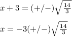 x+3=(+/-)\sqrt{\frac{14}{3}}\\ \\x=-3(+/-)\sqrt{\frac{14}{3}}