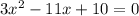 3x^{2}-11x+10=0