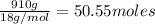 \frac{910g}{18g/mol}}=50.55moles