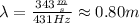 \lambda = \frac{343\frac{m}{s}}{431Hz}\approx 0.80 m