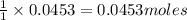 \frac{1}{1}\times 0.0453=0.0453moles
