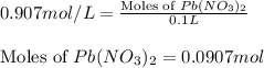 0.907mol/L=\frac{\text{Moles of }Pb(NO_3)_2}{0.1L}\\\\\text{Moles of }Pb(NO_3)_2=0.0907mol