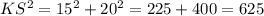 KS^2 = 15^2 + 20^2 = 225 + 400 = 625