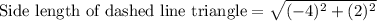 \text{Side length of dashed line triangle}=\sqrt{(-4)^2+(2)^2}