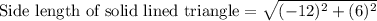 \text{Side length of solid lined triangle}=\sqrt{(-12)^2+(6)^2}