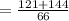 =\frac{121+144}{66}