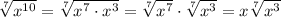 \sqrt[7]{x^{10}}=\sqrt[7]{x^7\cdot x^3}=\sqrt[7]{x^7}\cdot\sqrt[7]{x^3}=x\sqrt[7]{x^3}