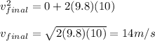 v_{final}^2=0+2(9.8)(10)\\\\v_{final}=\sqrt{2(9.8)(10)}=14m/s