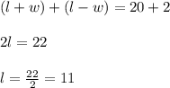 (l+w)+(l-w)= 20+2\\ \\ 2l= 22\\ \\ l= \frac{22}{2}= 11